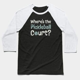 Pickleball Where's the Pickleball Court Baseball T-Shirt